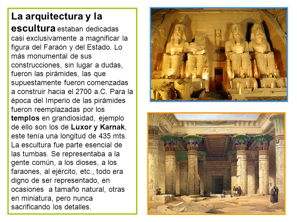 La arquitectura y la escultura estaban dedicadas casi exclusivamente a magnificar la figura del Faraón y del Estado.