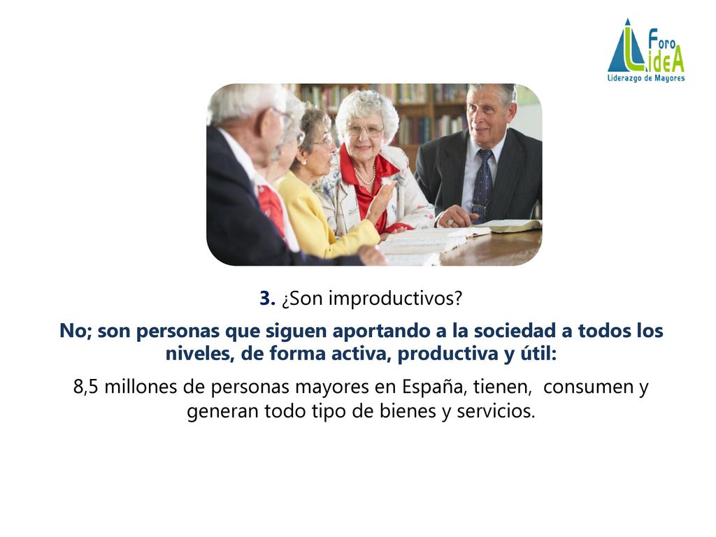 3. ¿Son improductivos No; son personas que siguen aportando a la sociedad a todos los niveles, de forma activa, productiva y útil: