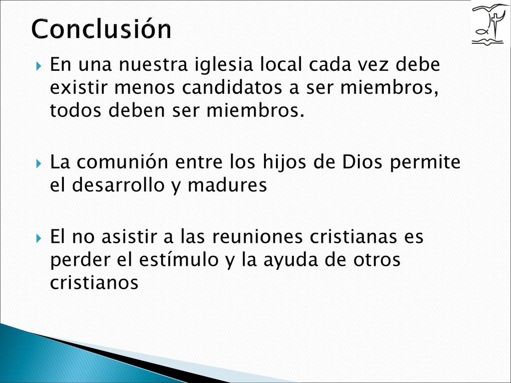 Conclusión En una nuestra iglesia local cada vez debe existir menos candidatos a ser miembros, todos deben ser miembros.