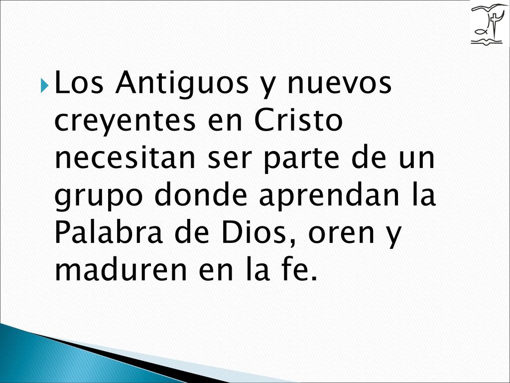 Los Antiguos y nuevos creyentes en Cristo necesitan ser parte de un grupo donde aprendan la Palabra de Dios, oren y maduren en la fe.