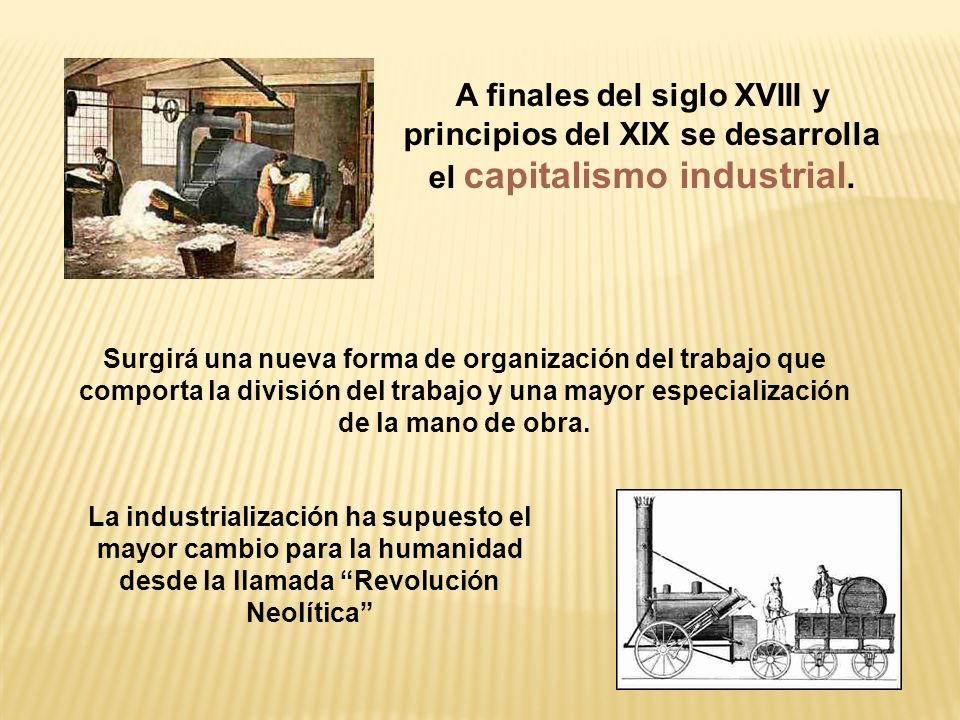 A finales del siglo XVIII y principios del XIX se desarrolla el capitalismo industrial.