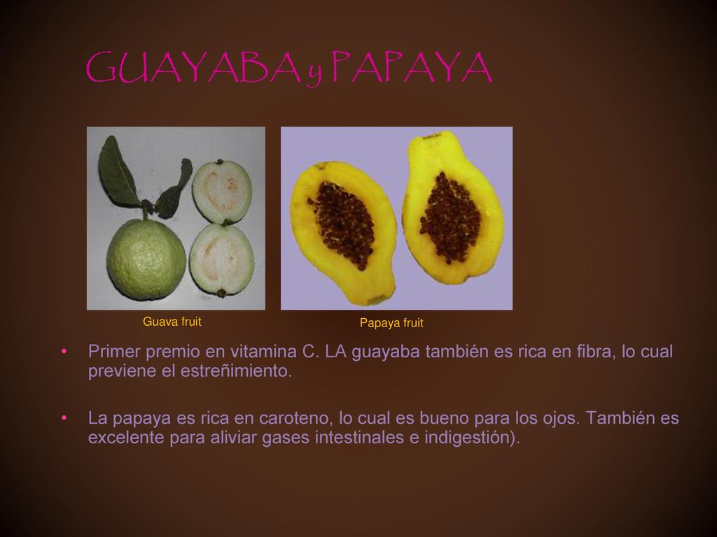 GUAYABA y PAPAYA Guava fruit. Papaya fruit. Primer premio en vitamina C. LA guayaba también es rica en fibra, lo cual previene el estreñimiento.