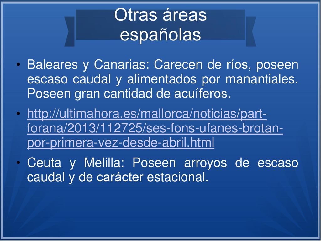 Otras áreas españolas Baleares y Canarias: Carecen de ríos, poseen escaso caudal y alimentados por manantiales. Poseen gran cantidad de acuíferos.