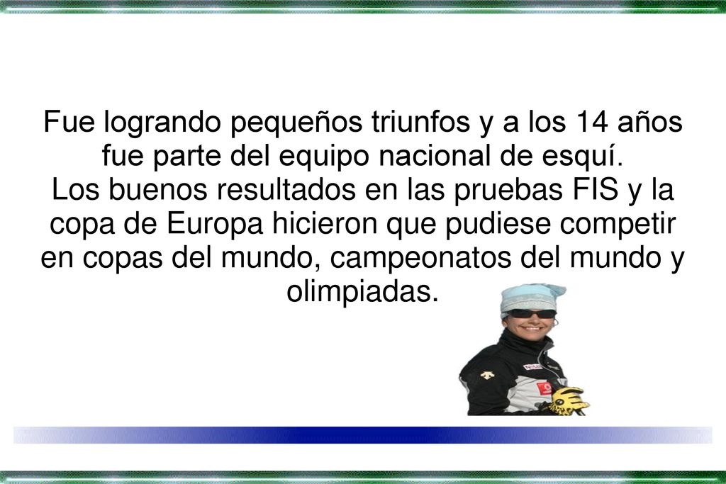Fue logrando pequeños triunfos y a los 14 años fue parte del equipo nacional de esquí.