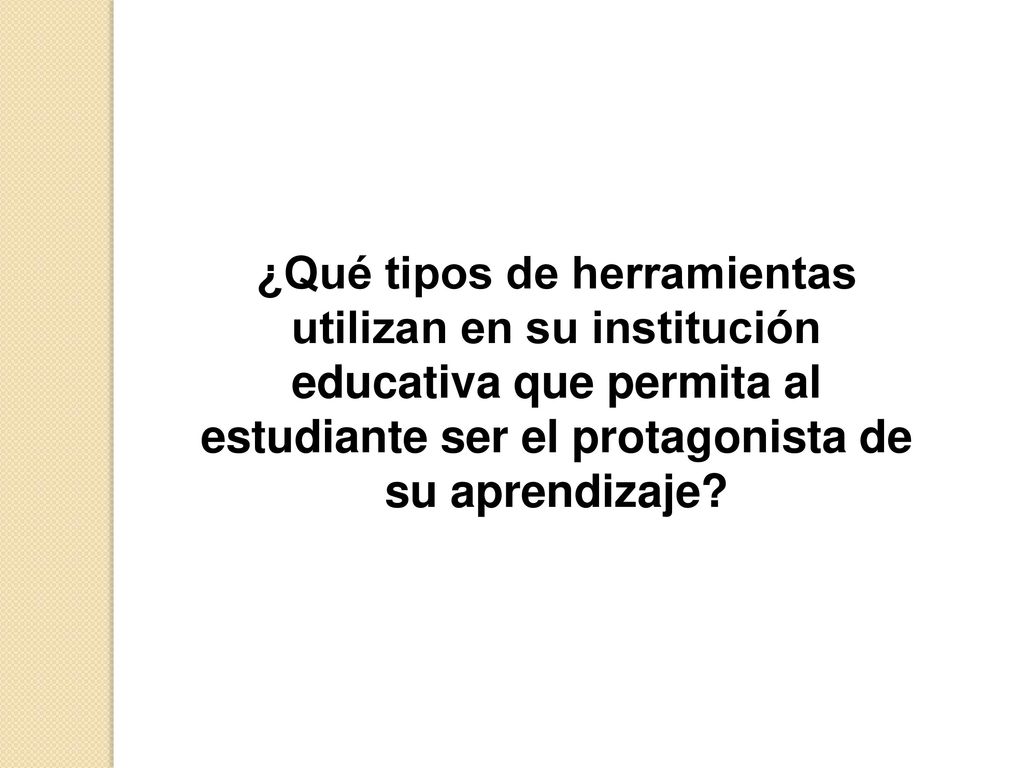 ¿Qué tipos de herramientas utilizan en su institución educativa que permita al estudiante ser el protagonista de su aprendizaje
