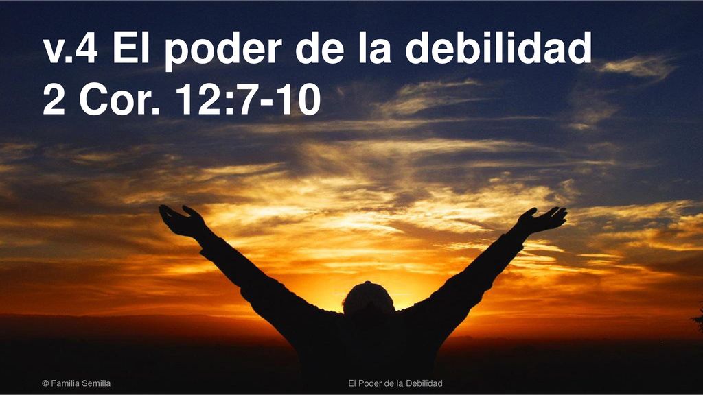 v.4 El poder de la debilidad 2 Cor. 12:7-10