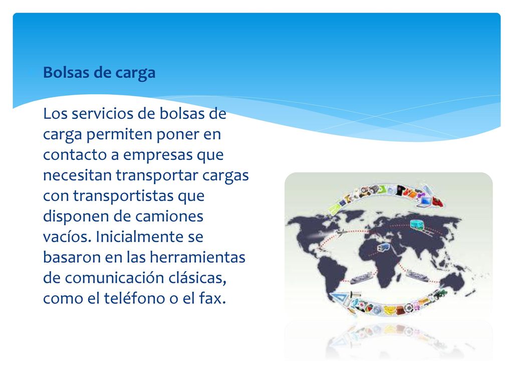 Bolsas de carga Los servicios de bolsas de carga permiten poner en contacto a empresas que necesitan transportar cargas con transportistas que disponen de camiones vacíos.