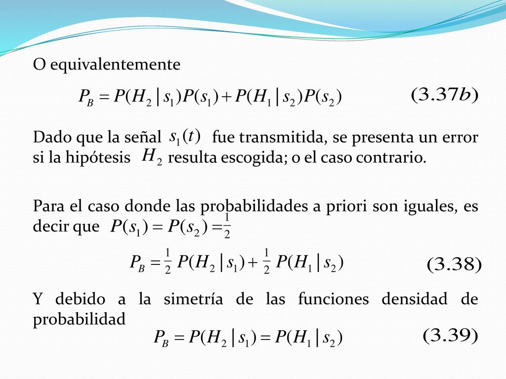 O equivalentemente Dado que la señal fue transmitida, se presenta un error si la hipótesis resulta escogida; o el caso contrario.