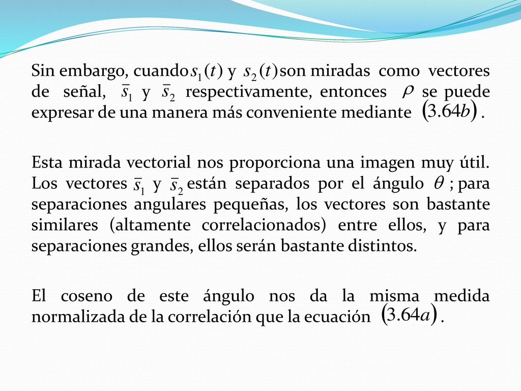 Sin embargo, cuando y son miradas como vectores de señal, y respectivamente, entonces se puede expresar de una manera más conveniente mediante .