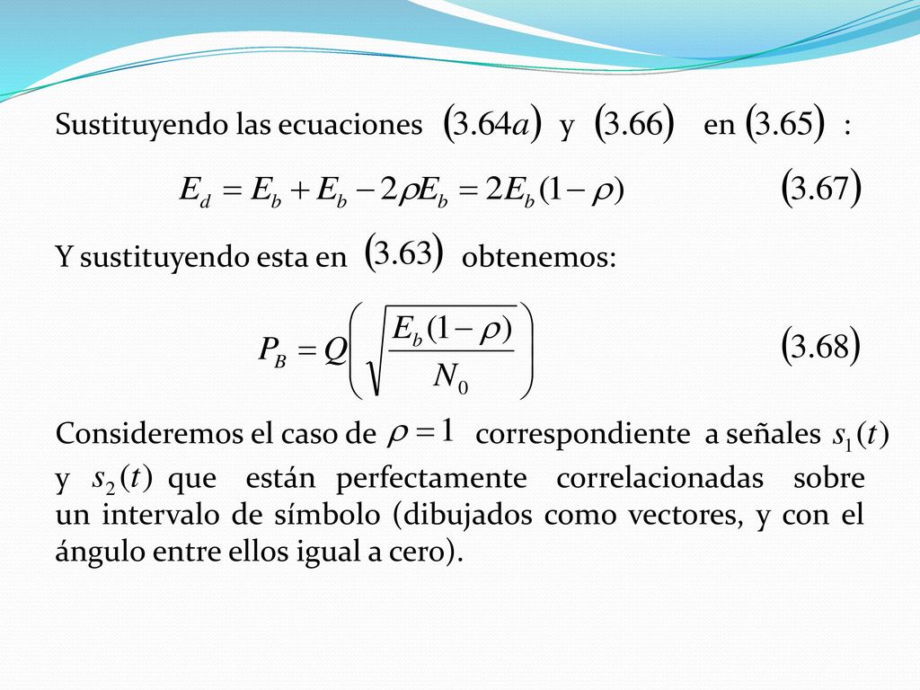 Sustituyendo las ecuaciones y en : Y sustituyendo esta en obtenemos: Consideremos el caso de correspondiente a señales y que están perfectamente correlacionadas sobre un intervalo de símbolo (dibujados como vectores, y con el ángulo entre ellos igual a cero).