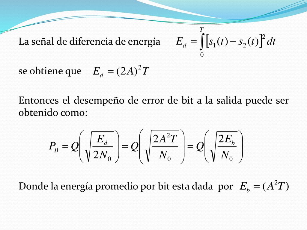 La señal de diferencia de energía se obtiene que Entonces el desempeño de error de bit a la salida puede ser obtenido como: Donde la energía promedio por bit esta dada por