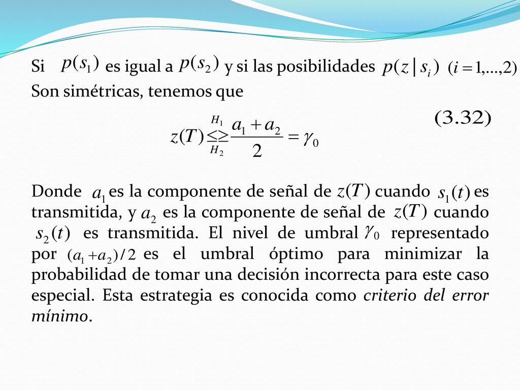 Si es igual a y si las posibilidades Son simétricas, tenemos que Donde es la componente de señal de cuando es transmitida, y es la componente de señal de cuando es transmitida.