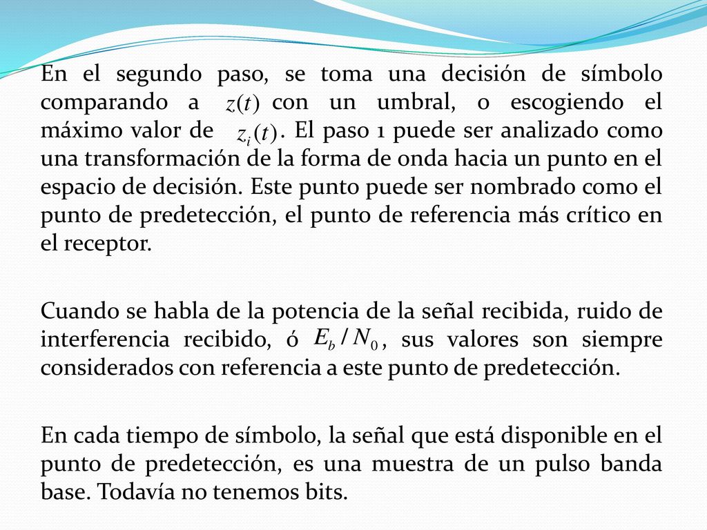 En el segundo paso, se toma una decisión de símbolo comparando a con un umbral, o escogiendo el máximo valor de .