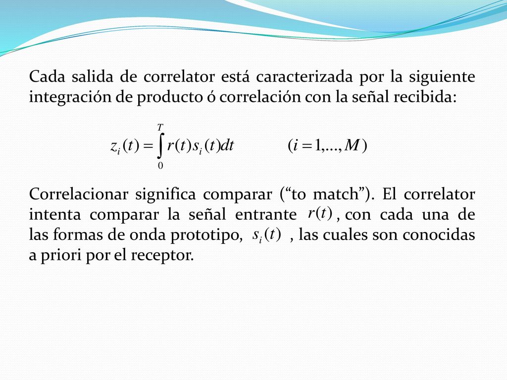 Cada salida de correlator está caracterizada por la siguiente integración de producto ó correlación con la señal recibida: Correlacionar significa comparar ( to match ).