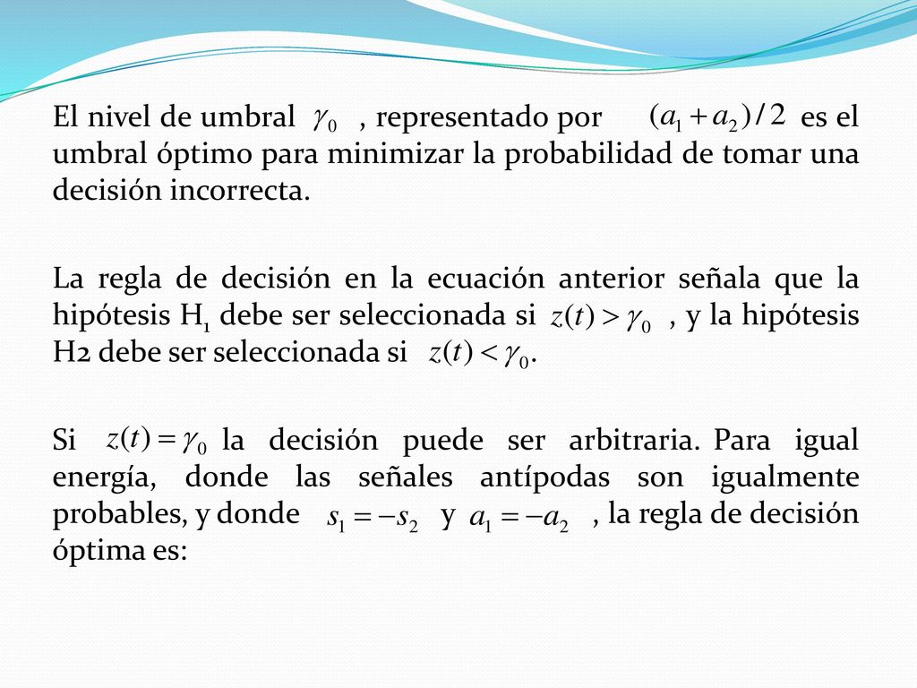 El nivel de umbral , representado por es el umbral óptimo para minimizar la probabilidad de tomar una decisión incorrecta.