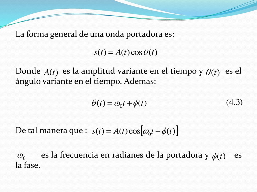 La forma general de una onda portadora es: Donde es la amplitud variante en el tiempo y es el ángulo variante en el tiempo.