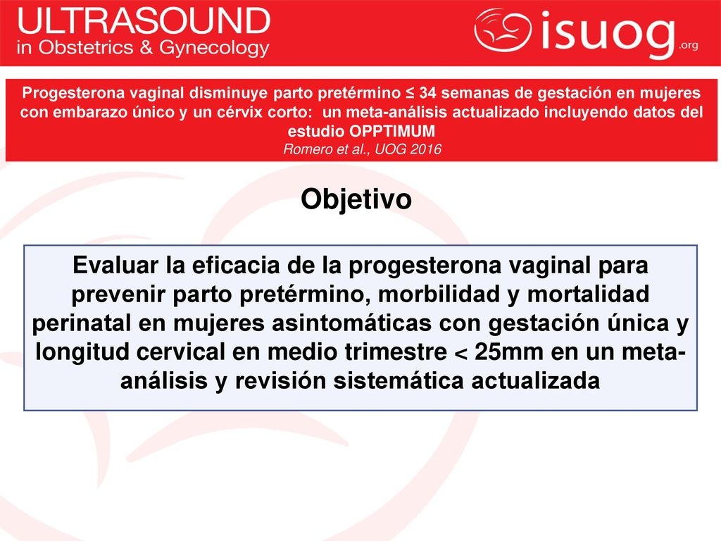 Progesterona vaginal disminuye parto pretérmino ≤ 34 semanas de gestación en mujeres con embarazo único y un cérvix corto: un meta-análisis actualizado incluyendo datos del estudio OPPTIMUM