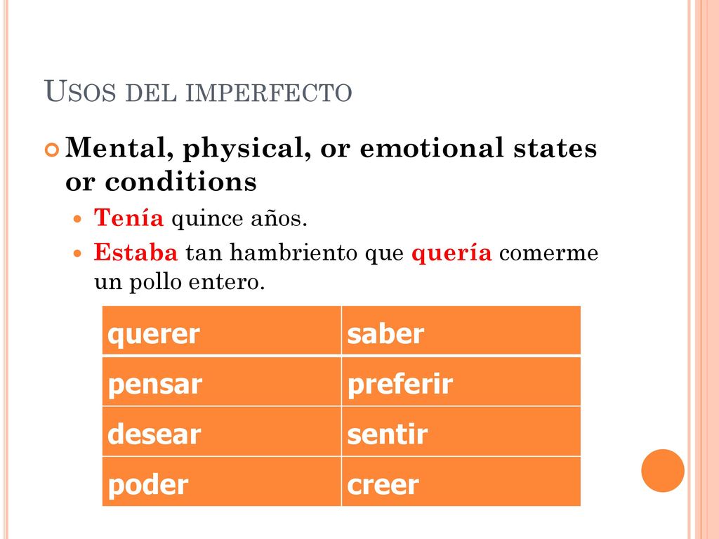 Usos del imperfecto Mental, physical, or emotional states or conditions. Tenía quince años.