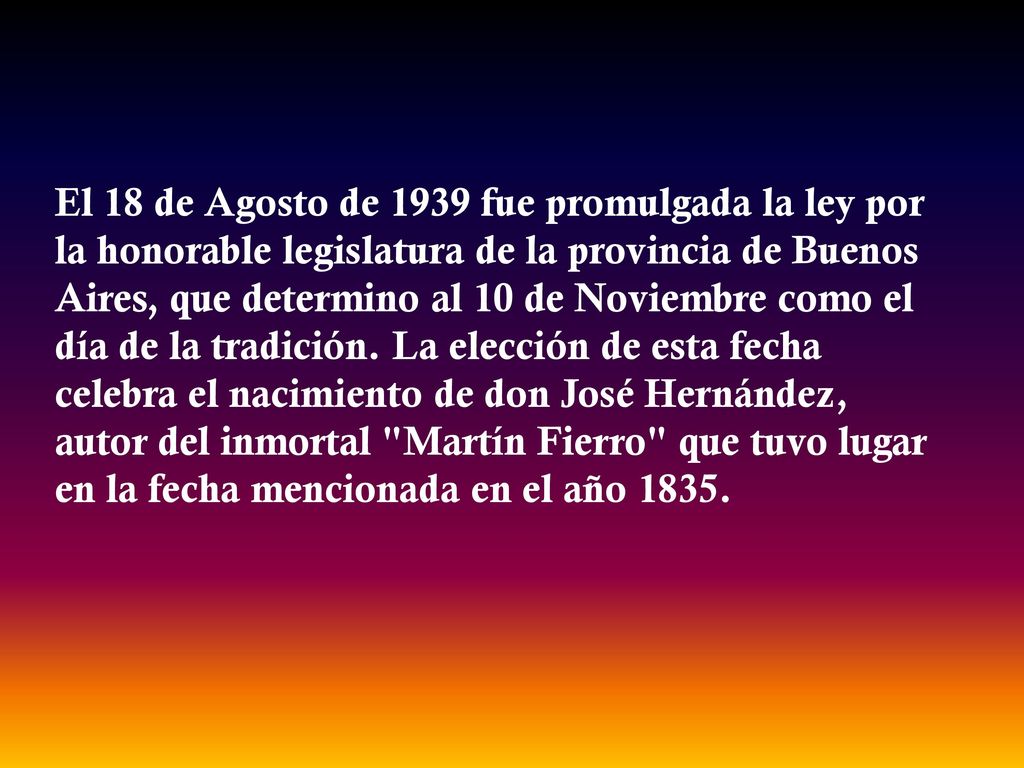 El 18 de Agosto de 1939 fue promulgada la ley por la honorable legislatura de la provincia de Buenos Aires, que determino al 10 de Noviembre como el día de la tradición.