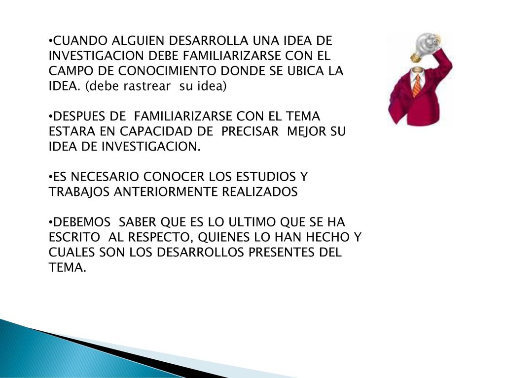 CUANDO ALGUIEN DESARROLLA UNA IDEA DE INVESTIGACION DEBE FAMILIARIZARSE CON EL CAMPO DE CONOCIMIENTO DONDE SE UBICA LA IDEA. (debe rastrear su idea)