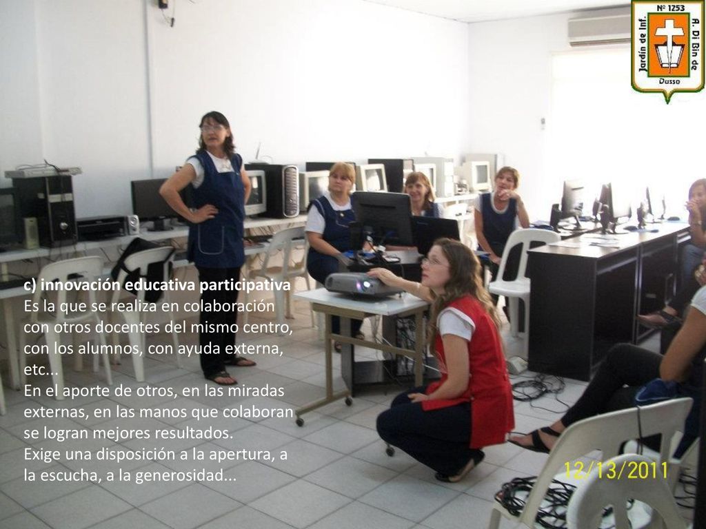 c) innovación educativa participativa Es la que se realiza en colaboración con otros docentes del mismo centro, con los alumnos, con ayuda externa, etc...
