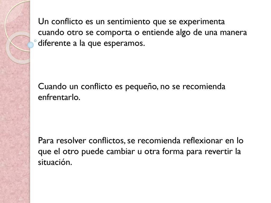 Un conflicto es un sentimiento que se experimenta cuando otro se comporta o entiende algo de una manera diferente a la que esperamos.