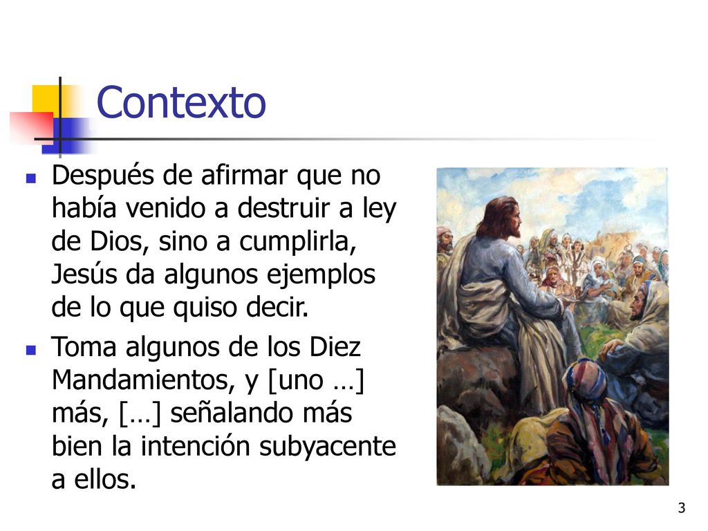 Contexto Después de afirmar que no había venido a destruir a ley de Dios, sino a cumplirla, Jesús da algunos ejemplos de lo que quiso decir.