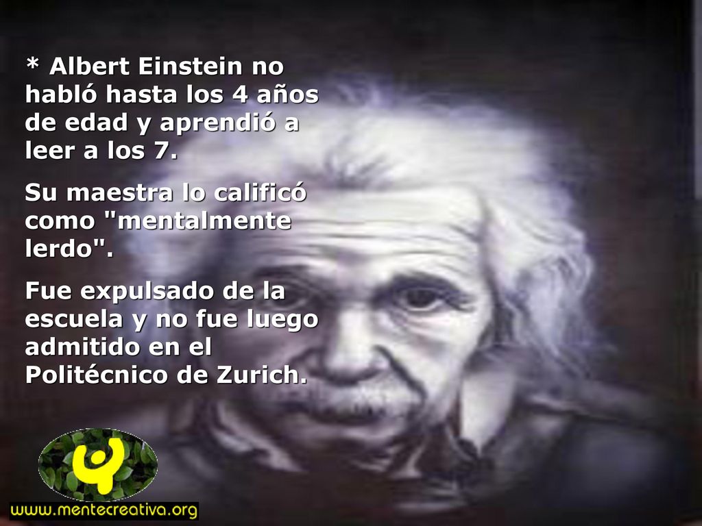 * Albert Einstein no habló hasta los 4 años de edad y aprendió a leer a los 7.