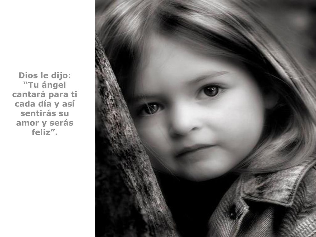 Dios le dijo: Tu ángel cantará para ti cada día y así sentirás su amor y serás feliz .