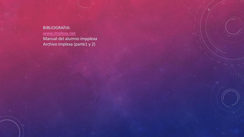 BIBLIOGRAFIA:   Manual del alumno impplexa Archivo Implexa (parte1 y 2)