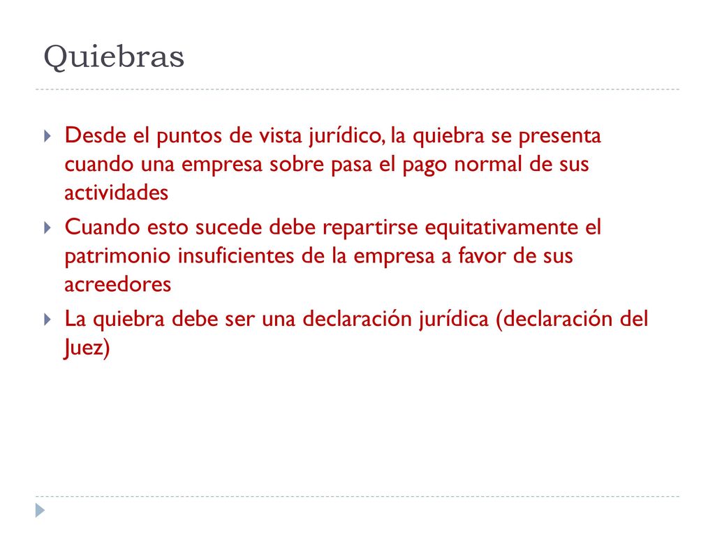 Quiebras Desde el puntos de vista jurídico, la quiebra se presenta cuando una empresa sobre pasa el pago normal de sus actividades.