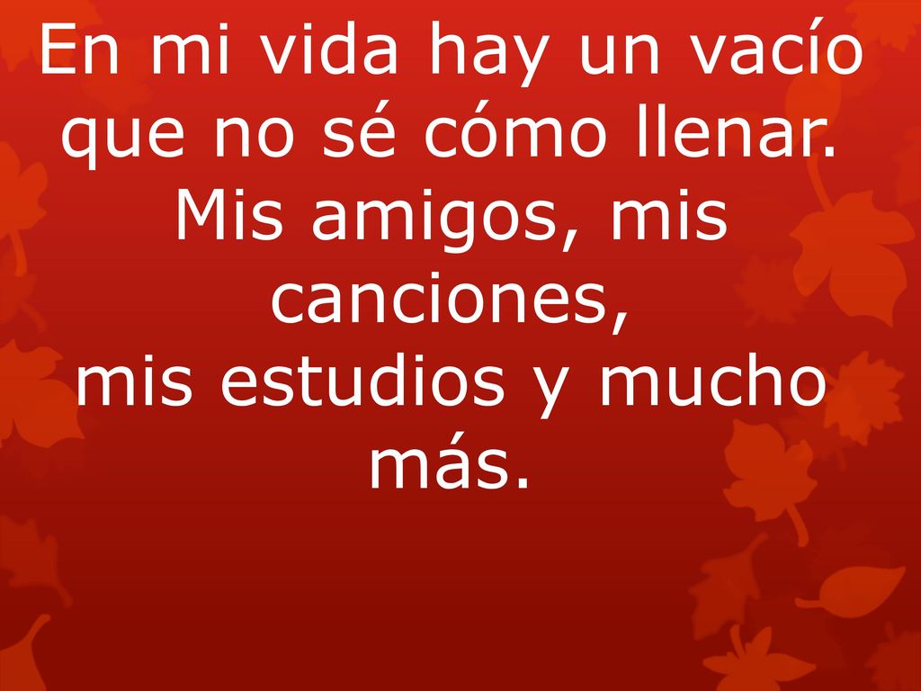 En mi vida hay un vacío que no sé cómo llenar