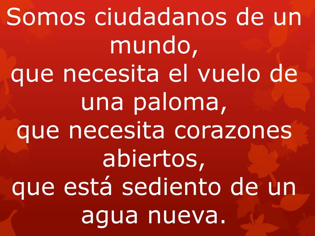 Somos ciudadanos de un mundo, que necesita el vuelo de una paloma,