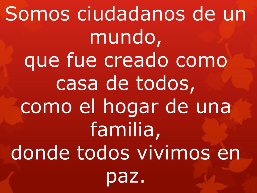 Somos ciudadanos de un mundo, que fue creado como casa de todos,