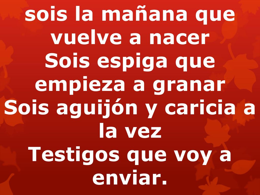 sois la mañana que vuelve a nacer Sois espiga que empieza a granar