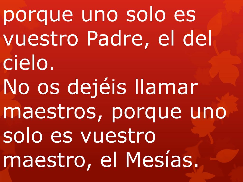 porque uno solo es vuestro Padre, el del cielo