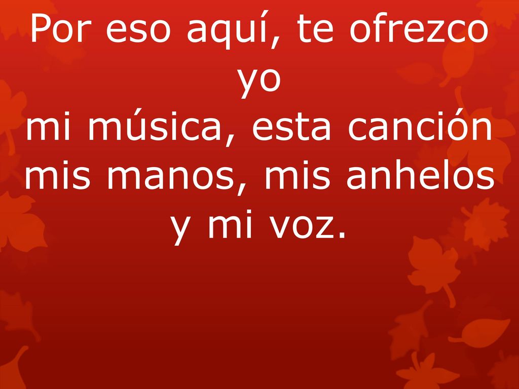 Por eso aquí, te ofrezco yo mi música, esta canción