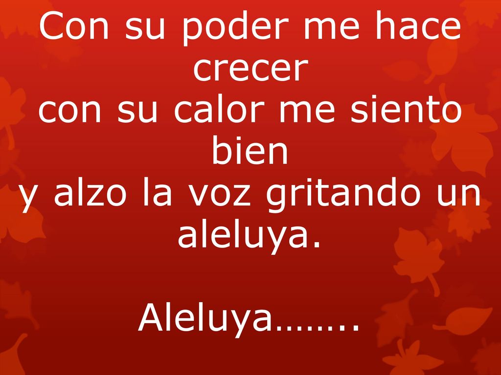 Con su poder me hace crecer con su calor me siento bien