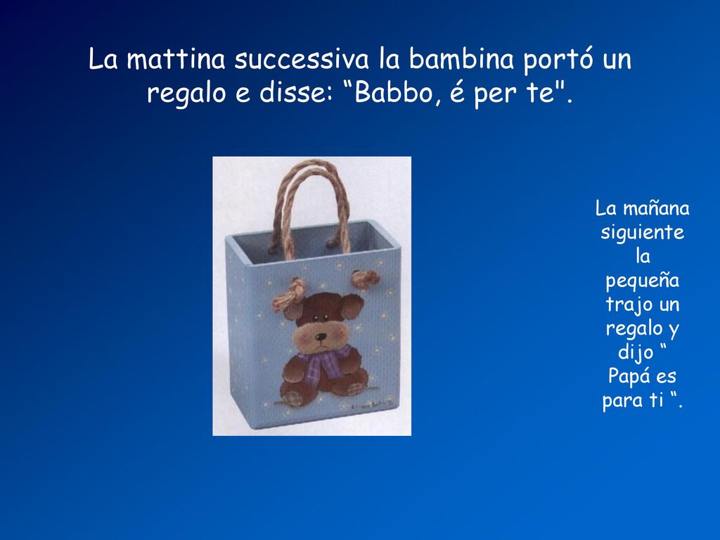 La mattina successiva la bambina portó un regalo e disse: Babbo, é per te .