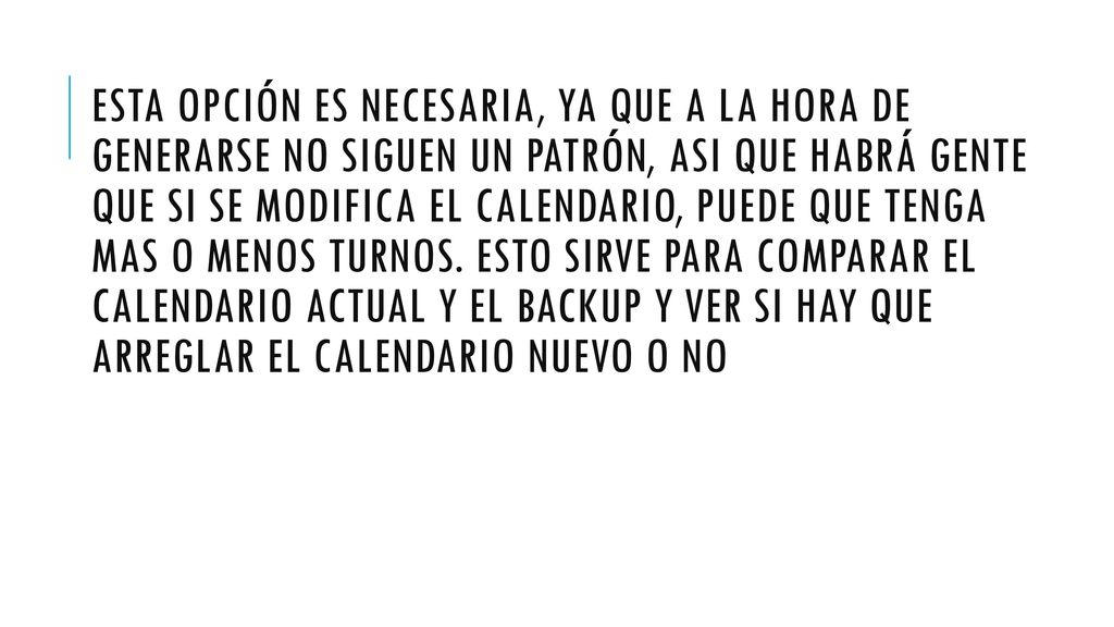 Esta opción es necesaria, ya que a la hora de generarse no siguen un patrón, asi que habrá gente que si se modifica el calendario, puede que tenga mas o menos turnos.