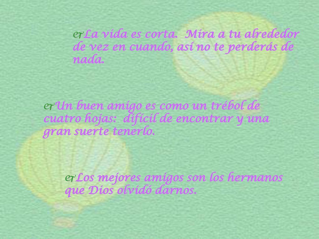 La vida es corta. Mira a tu alrededor de vez en cuando, así no te perderás de nada.