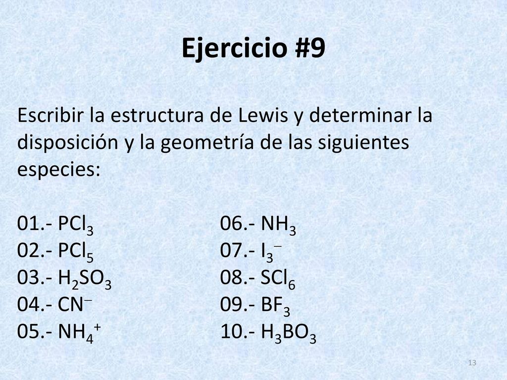 Ejercicio #9 Escribir la estructura de Lewis y determinar la disposición y la geometría de las siguientes especies: