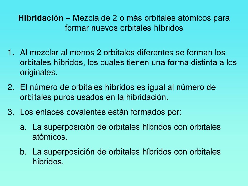Hibridación – Mezcla de 2 o más orbitales atómicos para formar nuevos orbitales híbridos