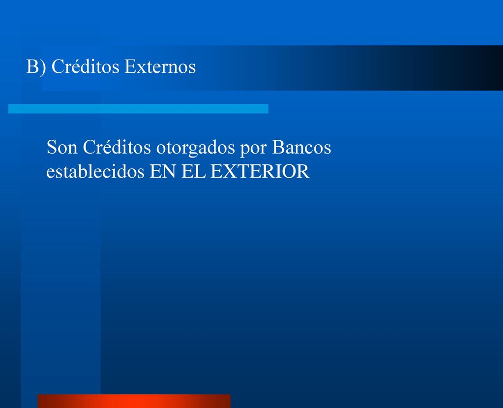 B) Créditos Externos Son Créditos otorgados por Bancos establecidos EN EL EXTERIOR