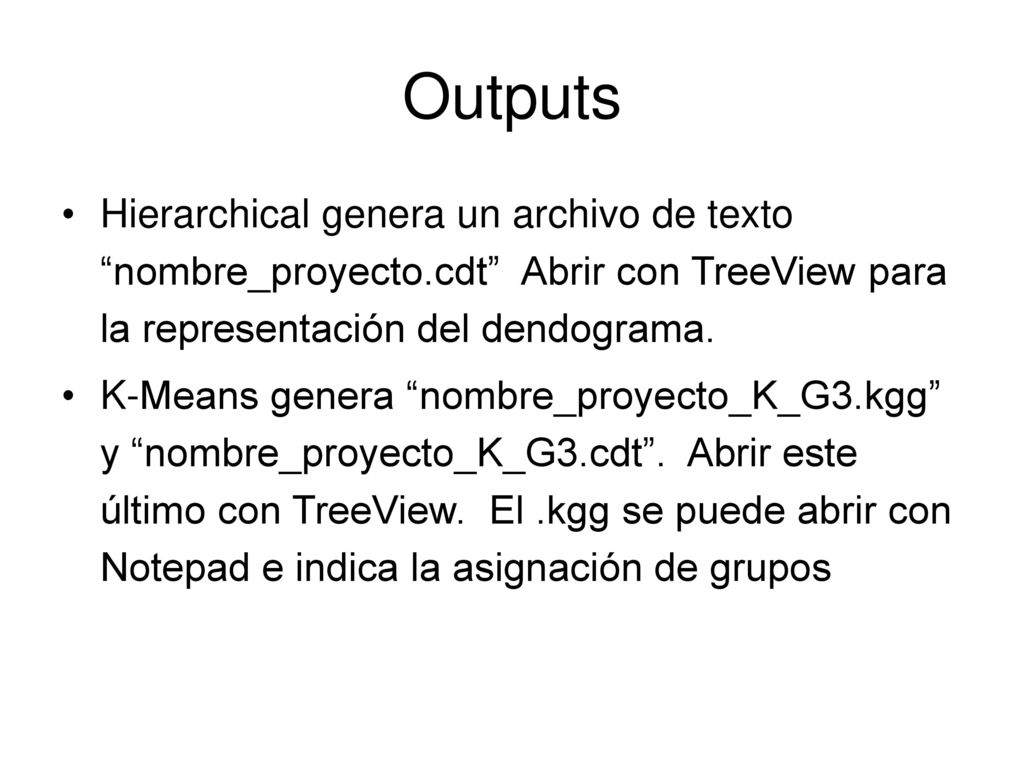Outputs Hierarchical genera un archivo de texto nombre_proyecto.cdt Abrir con TreeView para la representación del dendograma.