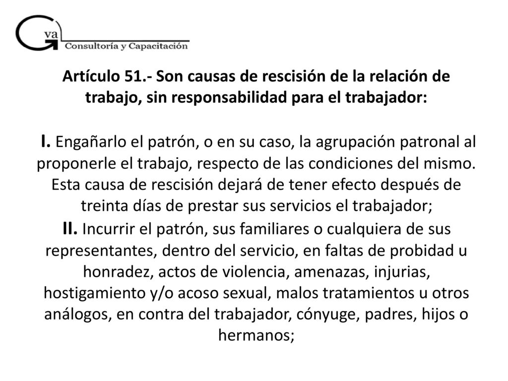 Artículo 51.- Son causas de rescisión de la relación de trabajo, sin responsabilidad para el trabajador: I.