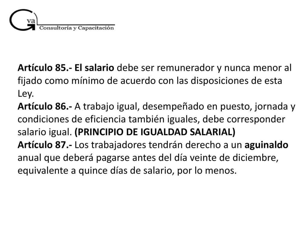 Artículo 85.- El salario debe ser remunerador y nunca menor al fijado como mínimo de acuerdo con las disposiciones de esta Ley.
