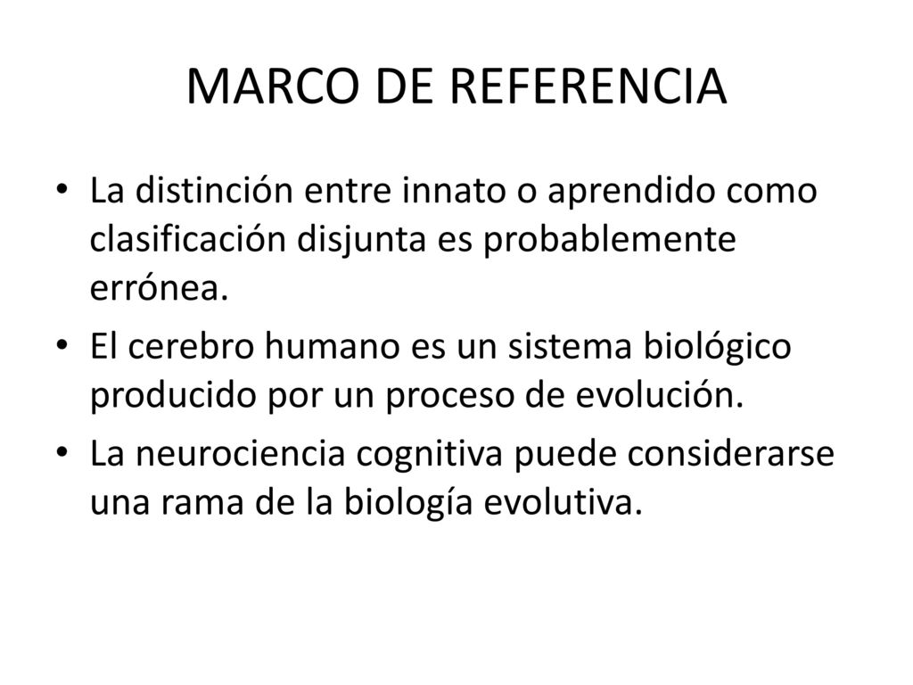 MARCO DE REFERENCIA La distinción entre innato o aprendido como clasificación disjunta es probablemente errónea.