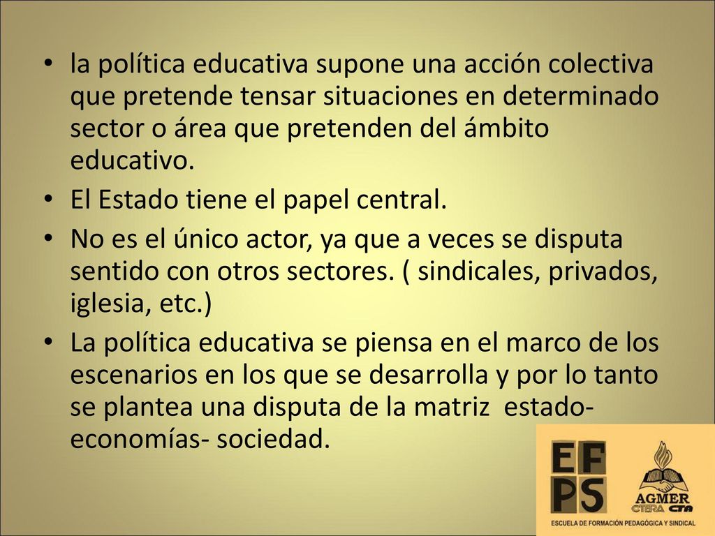 la política educativa supone una acción colectiva que pretende tensar situaciones en determinado sector o área que pretenden del ámbito educativo.