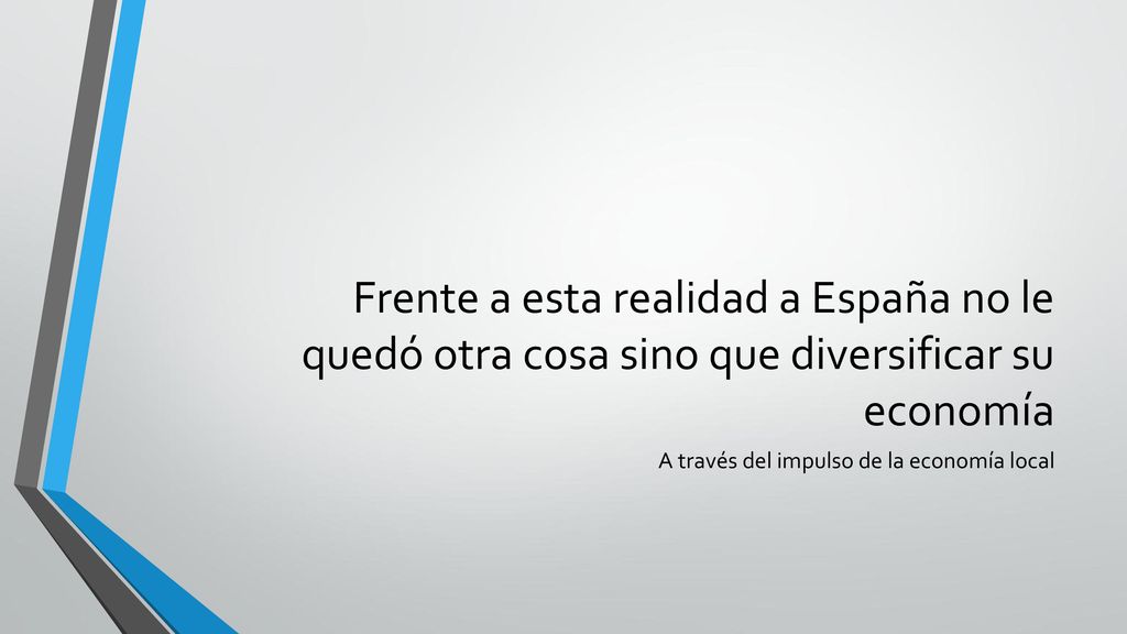 Frente a esta realidad a España no le quedó otra cosa sino que diversificar su economía